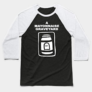 A Mayonnaise Graveyard (white knockout) Baseball T-Shirt